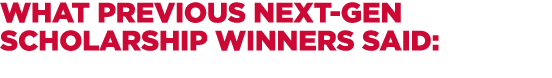 What previous Next Gen Scholarship Winners Said: