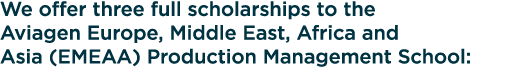 We offer three full scholarships to the Aviagen Europe, Middle East, Africa and Asia (EMEAA) Production Management Sc...